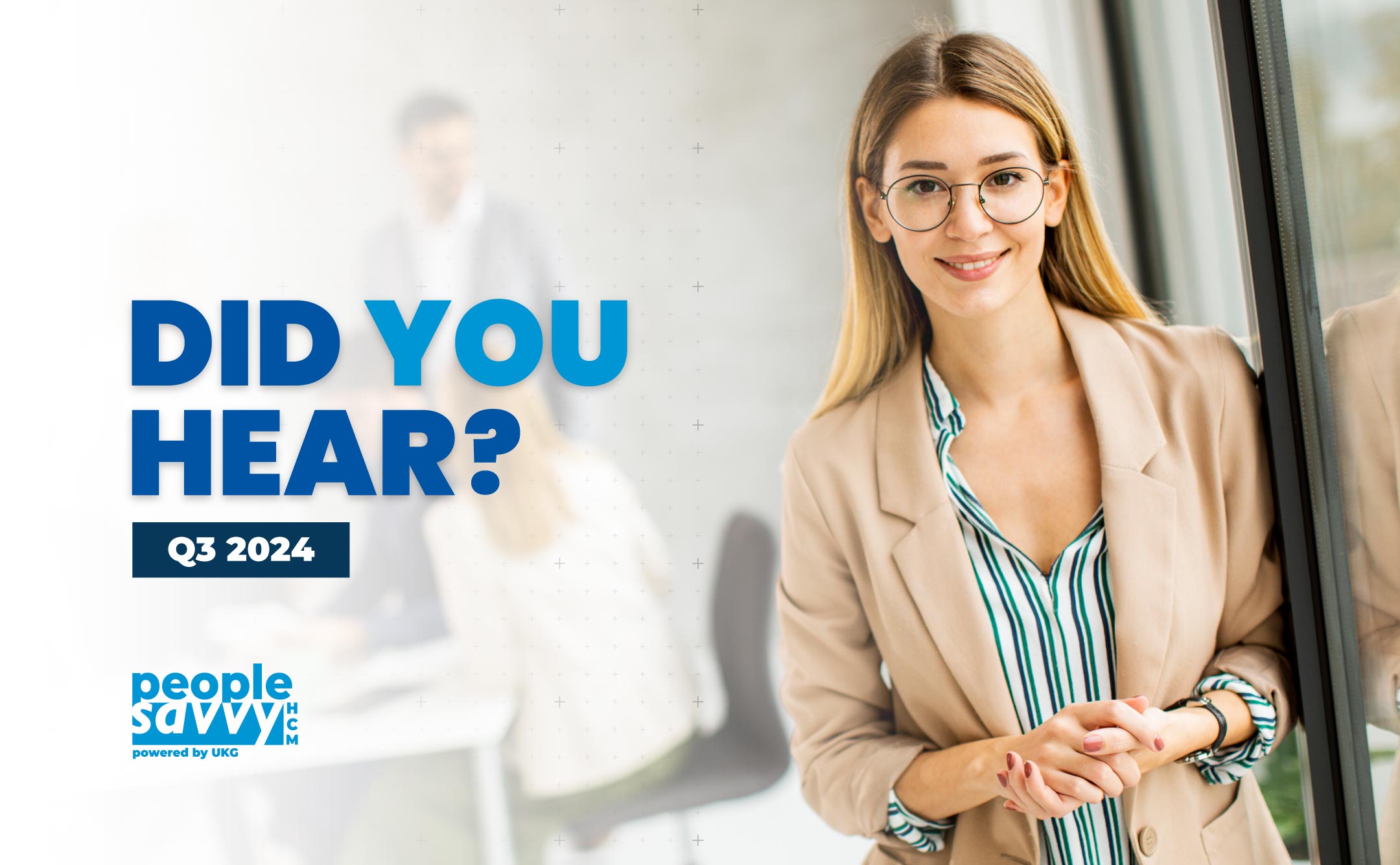 Professional woman standing confidently with hands clasped, next to the text “DID YOU HEAR? Q3 2024” in bold blue and black lettering. The logo for “People Savvy HCM powered by UKG” is at the bottom left corner. The background shows a modern office setting with colleagues collaborating. This image is ideal for announcements or updates related to human capital management and workforce solutions. Keywords: People Savvy HCM, Q3 2024, business announcement, human capital management, workforce solutions, professional update.