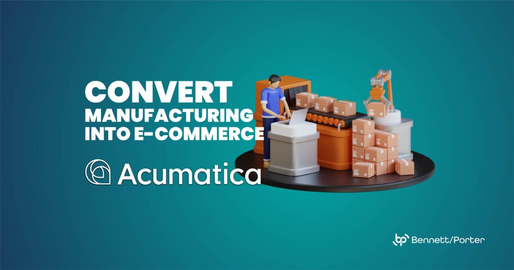 Promotional graphic with the text “CONVERT MANUFACTURING INTO E-COMMERCE” next to the Acumatica logo. On the right side, an illustration shows a manufacturing process with conveyor belts, robotic arms, and packages, representing the integration of manufacturing with e-commerce. The Bennett/Porter logo is positioned in the bottom right corner. Keywords: Acumatica, manufacturing, e-commerce, cloud ERP, business transformation, Bennett/Porter, technology solutions.