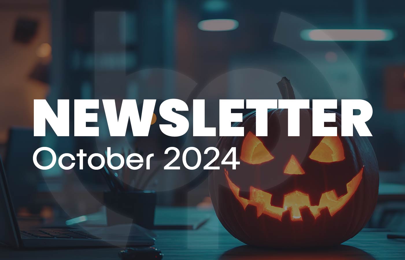 Newsletter cover image for October 2024, featuring a carved jack-o'-lantern glowing on a desk in a dimly lit office. The bold white text "NEWSLETTER October 2024" overlays the image, blending the festive Halloween theme with a professional environment. Keywords: October newsletter, Halloween theme, 2024, business update, jack-o'-lantern, office decor.