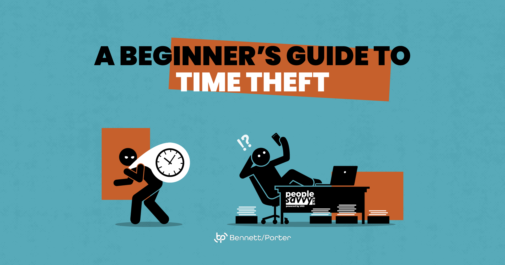 A graphic titled “A Beginner’s Guide to Time Theft” shows two stick figure characters. One character is sneaking away holding a clock, symbolizing time theft. The other is lounging in an office chair with a phone and question marks above their head, sitting at a desk labeled “People Savvy HCM.” The background is teal with orange accent blocks. The image is branded with the Bennett/Porter logo.