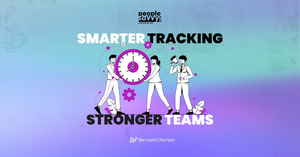 A colorful digital graphic with a gradient blue-to-purple background features the headline “Smarter Tracking, Stronger Teams.” The image includes three illustrated characters: one holding a large clock, one with a clipboard, and one with a megaphone. Gear icons float around them, representing teamwork and productivity. The graphic is branded with “People Savvy HCM powered by UKG” and the Bennett/Porter logo.