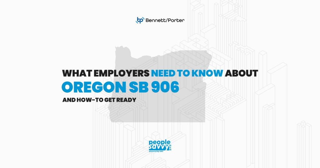 Bennett/Porter and People Savvy HCM graphic highlighting “What Employers Need to Know About Oregon SB 906,” with a silhouette of Oregon in the background. Designed to inform HR and payroll professionals about compliance requirements for the new state legislation.