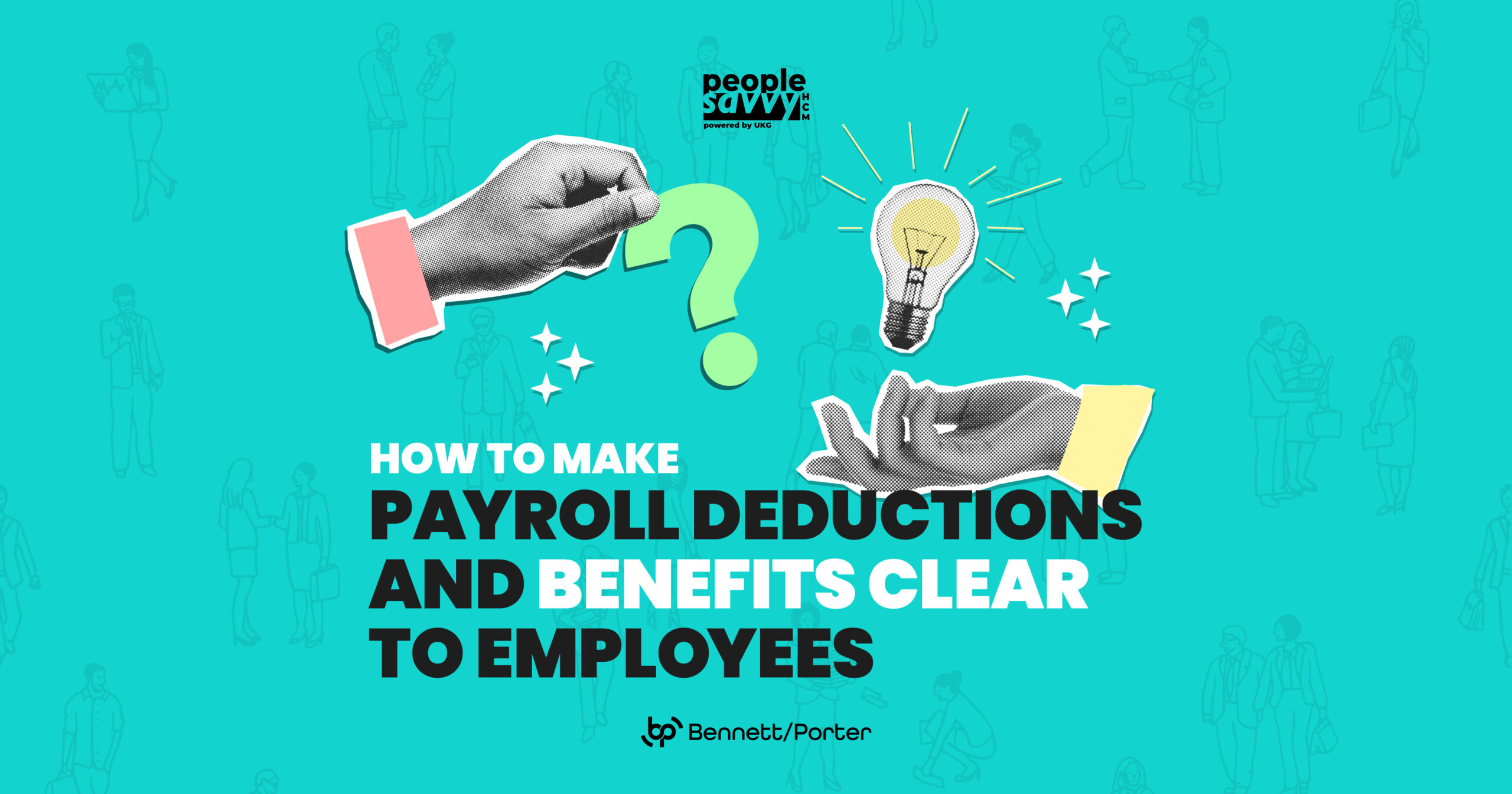 People Savvy HCM and Bennett/Porter graphic titled “How to Make Payroll Deductions and Benefits Clear to Employees,” featuring stylized hands, question mark, and lightbulb illustrations on a teal background. Designed for HR and payroll professionals in small businesses.