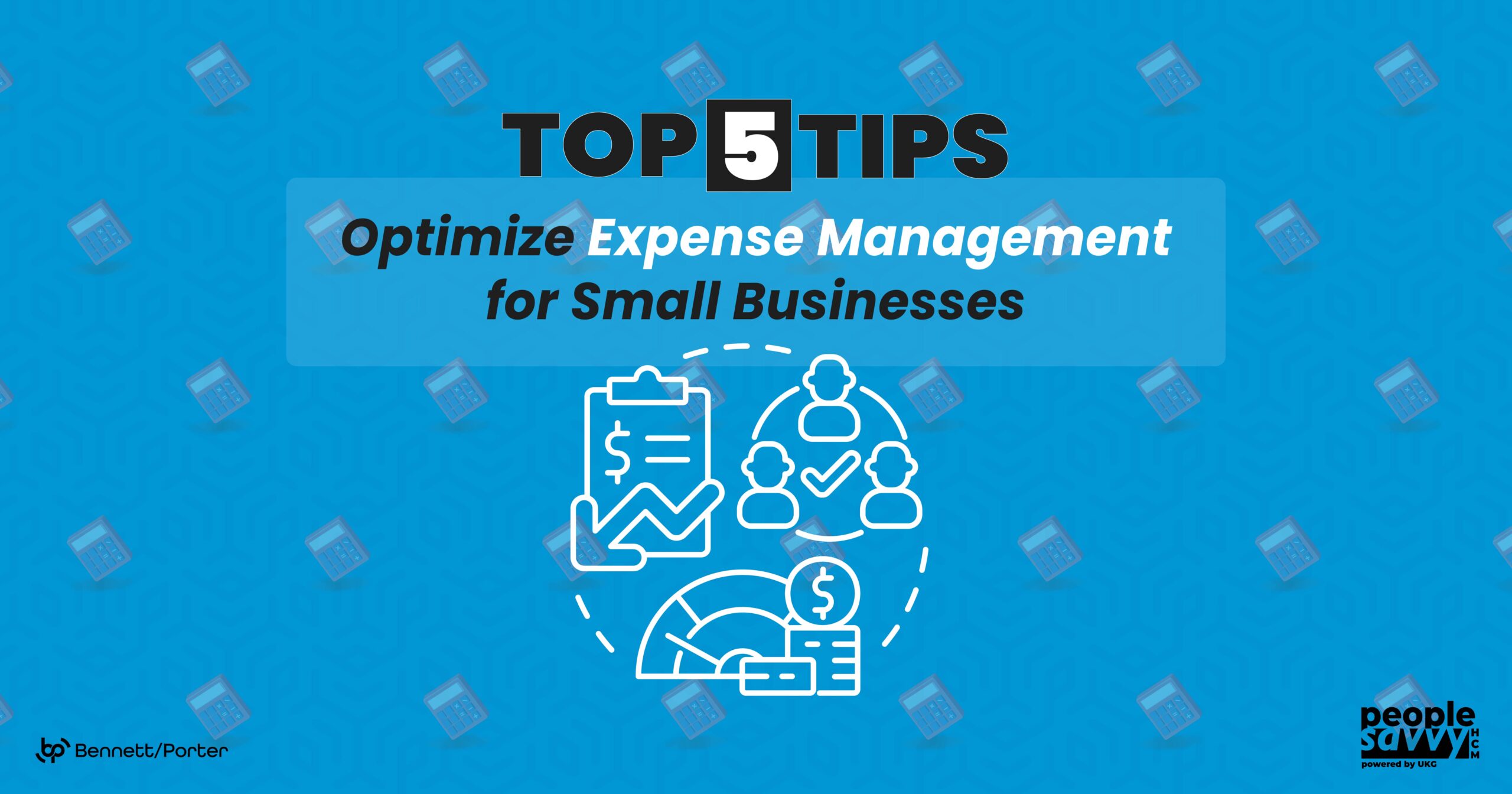 Graphic titled “Top 5 Tips to Optimize Expense Management for Small Businesses,” featuring financial icons such as a chart, dollar sign, and people, set against a calculator-themed blue background. Produced by Bennett/Porter and People Savvy HCM powered by UKG.