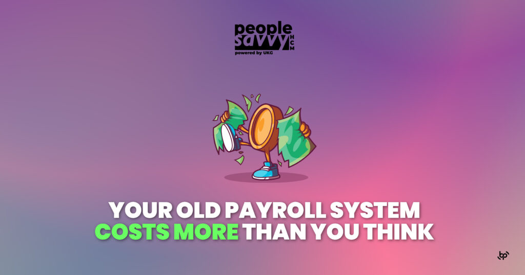 Blog post header for People Savvy HCM showing a cartoon coin character ripping apart dollar bills, with the title "Your Old Payroll System Costs More Than You Think" — illustrating the hidden costs of outdated payroll software.